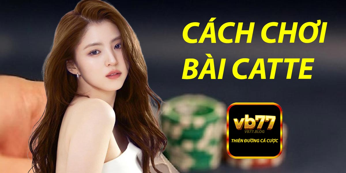 Cách Chơi Bài Catte: Hướng Dẫn Chi Tiết Từ A Đến Z 9 Cách Chơi Bài Catte: Hướng Dẫn Chi Tiết Từ A Đến Z image-1731639225010